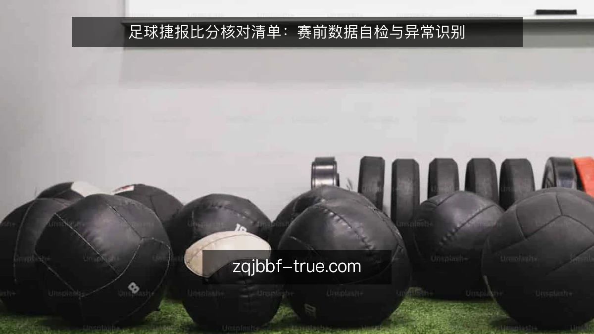 足球捷报比分核对清单：赛前数据自检与异常识别