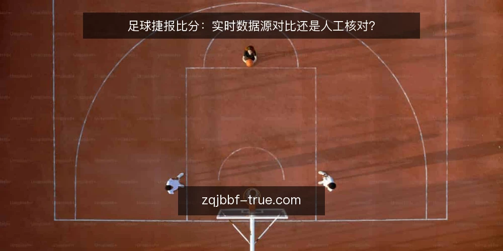 足球捷报比分:实时数据源对比还是人工核对? — 信号观察:实时比分源的可靠性信号 配图