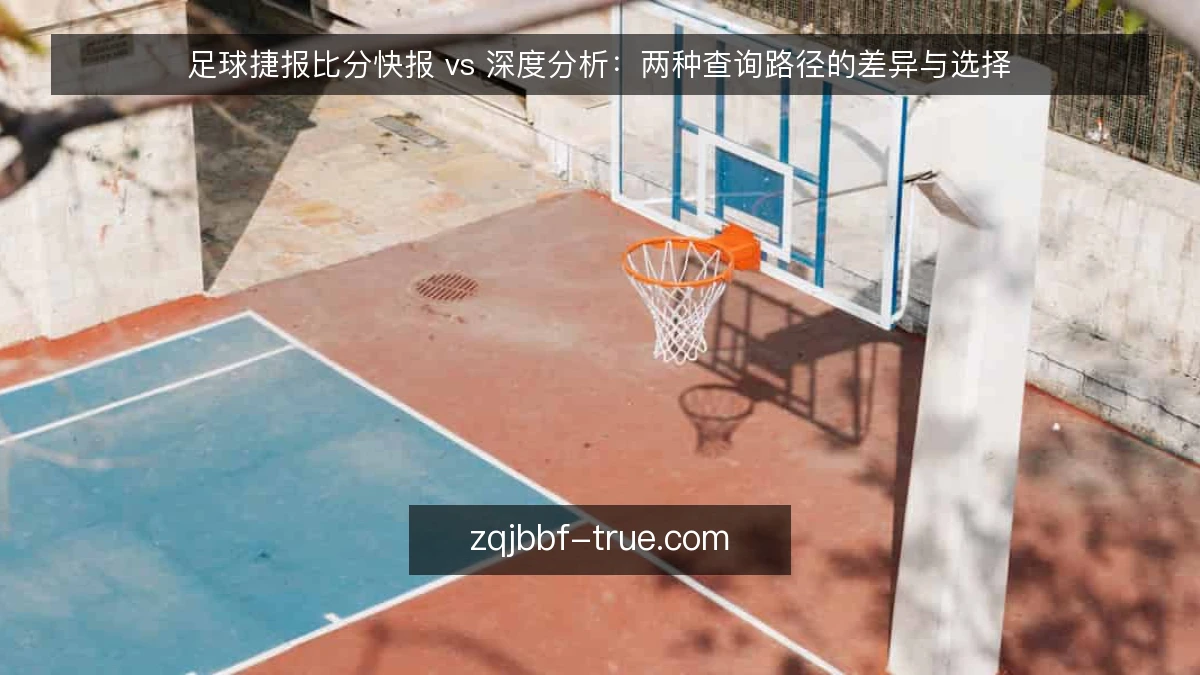 足球捷报比分快报 vs 深度分析:两种查询路径的差异与选择