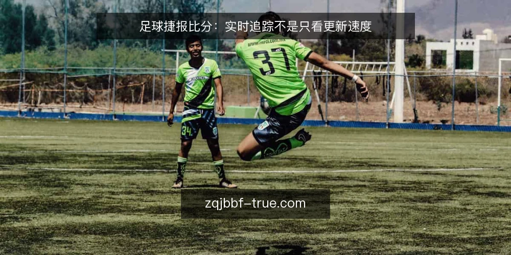 足球捷报比分：实时追踪不是只看更新速度 — 场景设定：比赛日的信息需求 配图