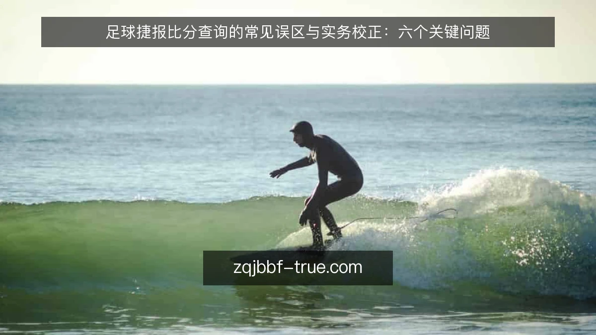 足球捷报比分查询的常见误区与实务校正：六个关键问题